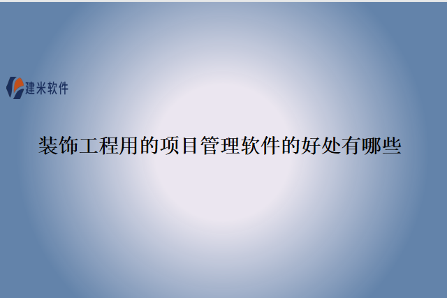 装饰工程用的项目管理软件的好处有哪些