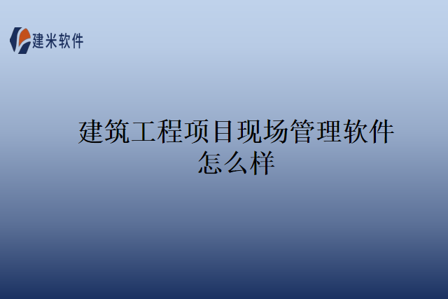 建筑工程项目现场管理软件怎么样