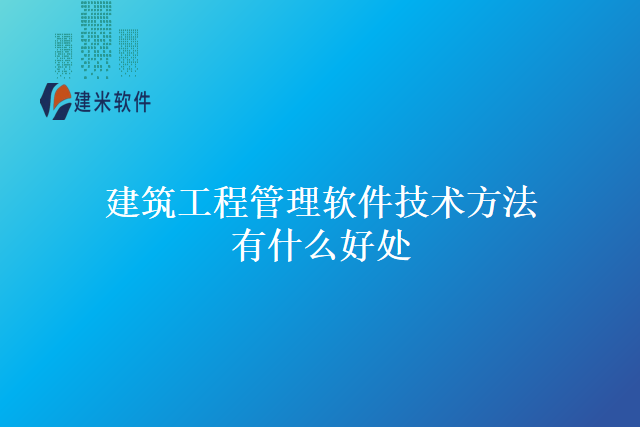 建筑工程管理软件技术方法有什么好处