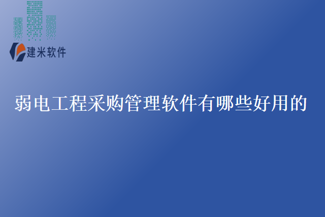 弱电工程采购管理软件有哪些好用的