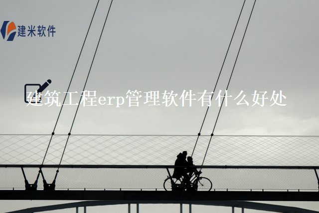 建筑工程erp管理软件有什么好处