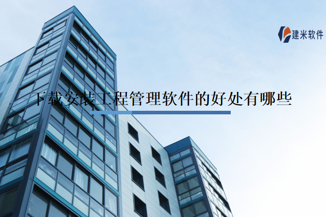 下载安装工程管理软件的好处有哪些