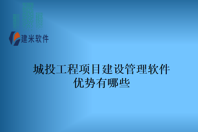 城投工程项目建设管理软件优势有哪些
