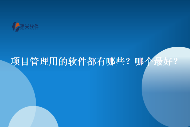 项目管理用的软件都有哪些？哪个最好？