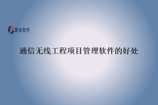 通信无线工程项目管理软件的好处