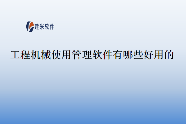 工程机械使用管理软件有哪些好用的