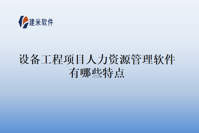 设备工程项目人力资源管理软件有哪些特点