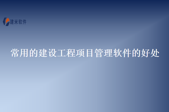 常用的建设工程项目管理软件的好处