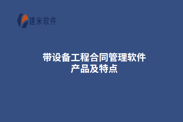 带设备工程合同管理软件产品及特点