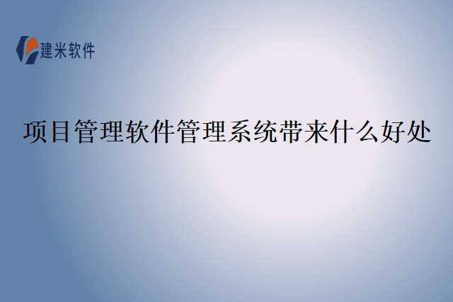项目管理软件管理系统带来什么好处