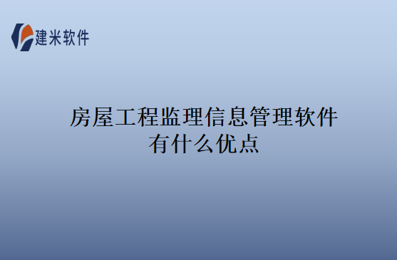 房屋工程监理信息管理软件有什么优点