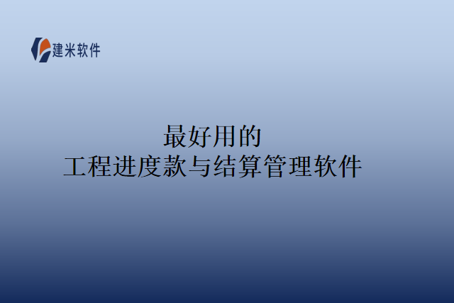 最好用的工程进度款与结算管理软件