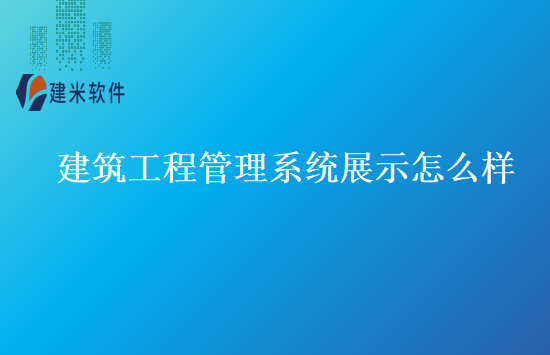 建筑工程管理系统展示怎么样