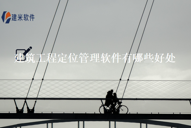 建筑工程定位管理软件有哪些好处