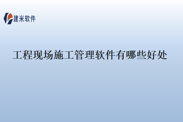 工程现场施工管理软件有哪些好处