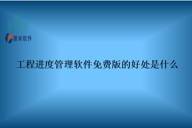 工程进度管理软件免费版的好处是什么