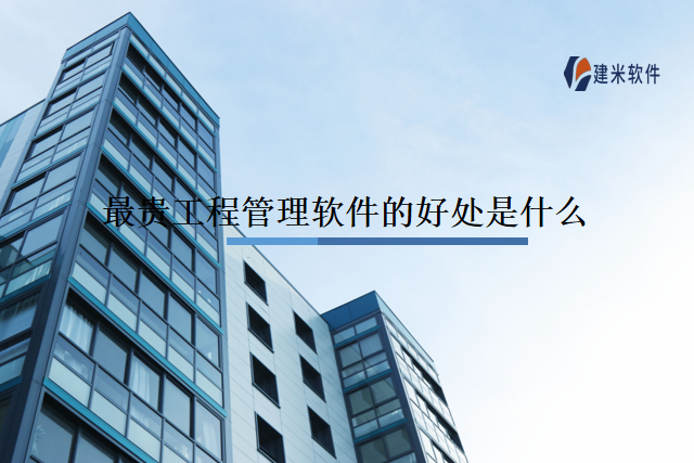 最贵工程管理软件的好处是什么