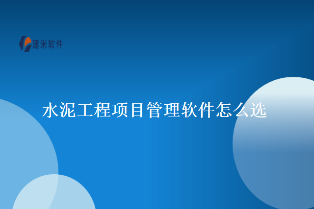 水泥工程项目管理软件怎么选