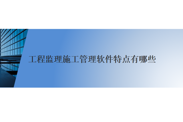 工程监理施工管理软件特点有哪些