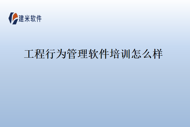工程行为管理软件培训怎么样