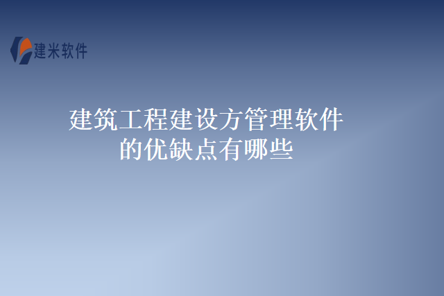 建筑工程建设方管理软件的优缺点有哪些