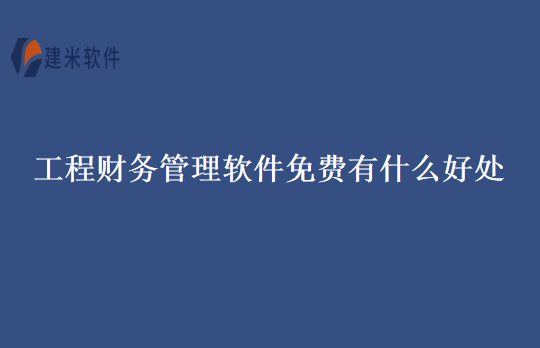 工程财务管理软件免费有什么好处
