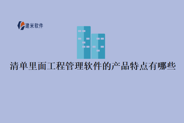 清单里面工程管理软件的产品特点有哪些