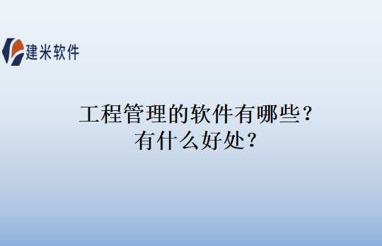 工程管理的软件有哪些？有什么好处？