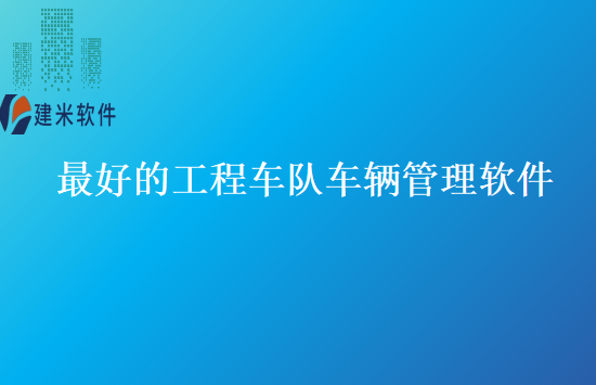 最好的工程车队车辆管理软件