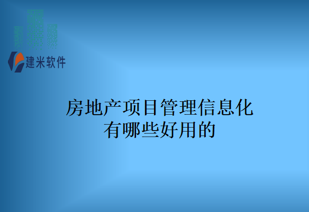 房地产项目管理信息化有哪些好用的
