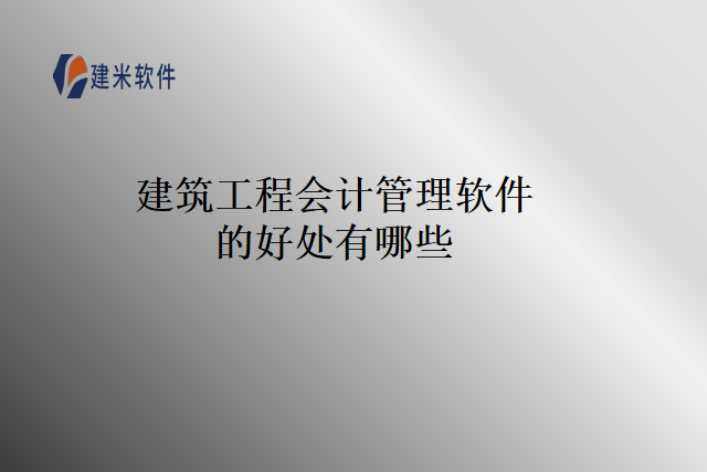 建筑工程会计管理软件的好处有哪些