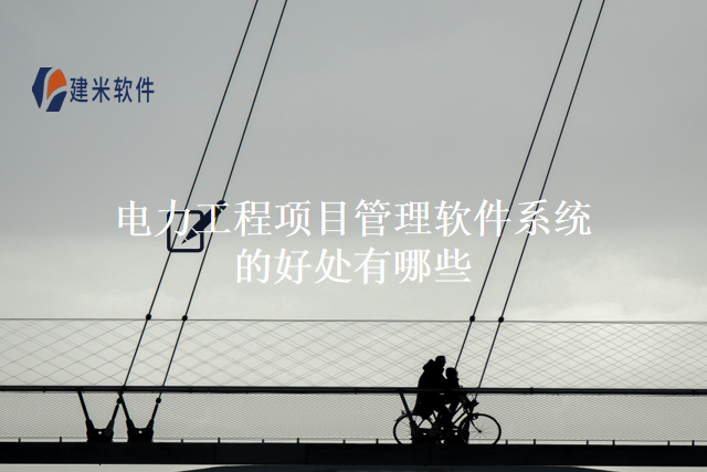 电力工程项目管理软件系统的好处有哪些