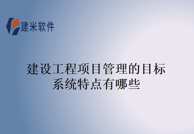 建设工程项目管理的目标系统特点有哪些