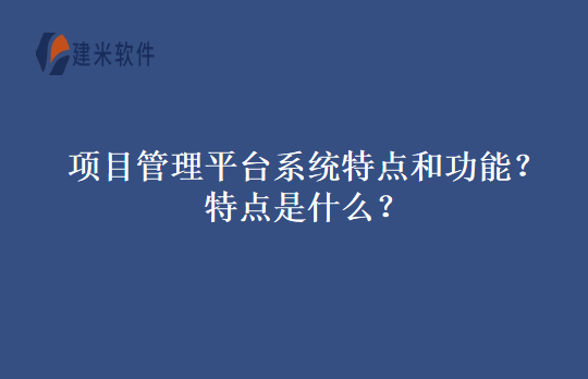 项目管理平台系统特点和功能？特点是什么？