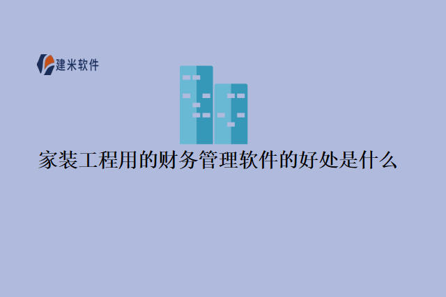 家装工程用的财务管理软件的好处是什么