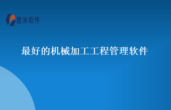 最好的机械加工工程管理软件