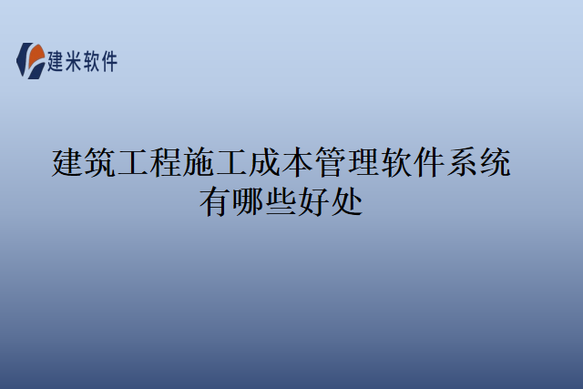 建筑工程施工成本管理软件系统有哪些好处