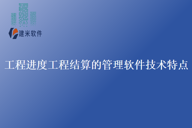 工程进度工程结算的管理软件技术特点