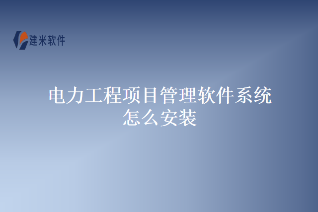 电力工程项目管理软件系统怎么安装