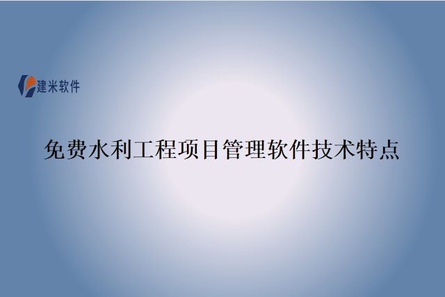 免费水利工程项目管理软件技术特点