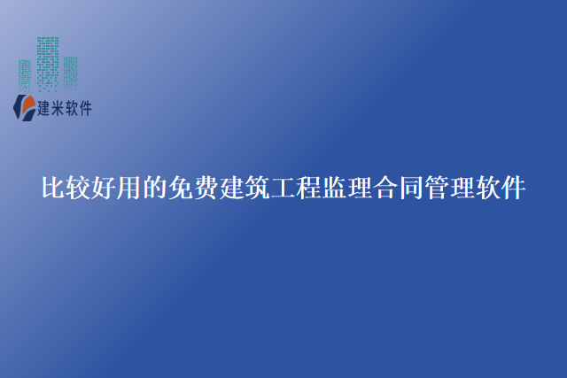 比较好用的免费建筑工程监理合同管理软件