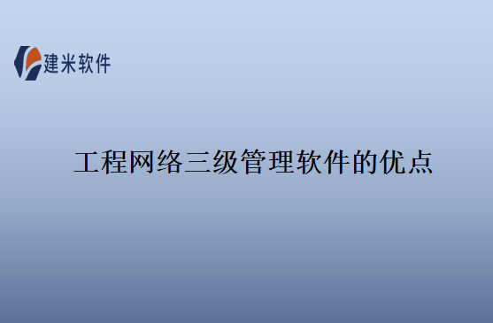 工程网络三级管理软件的优点
