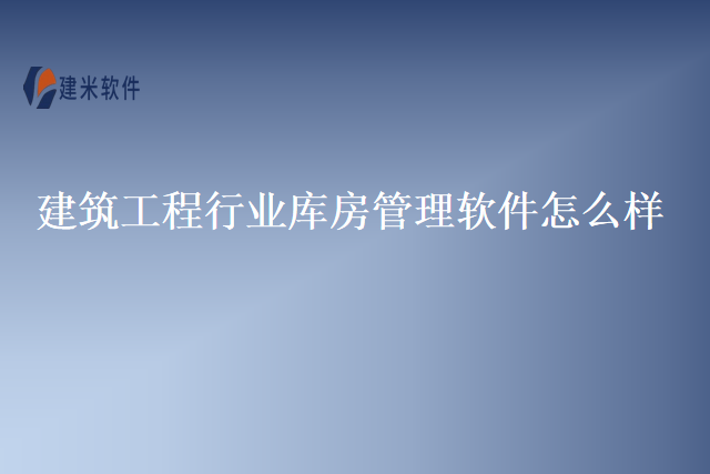 建筑工程行业库房管理软件怎么样