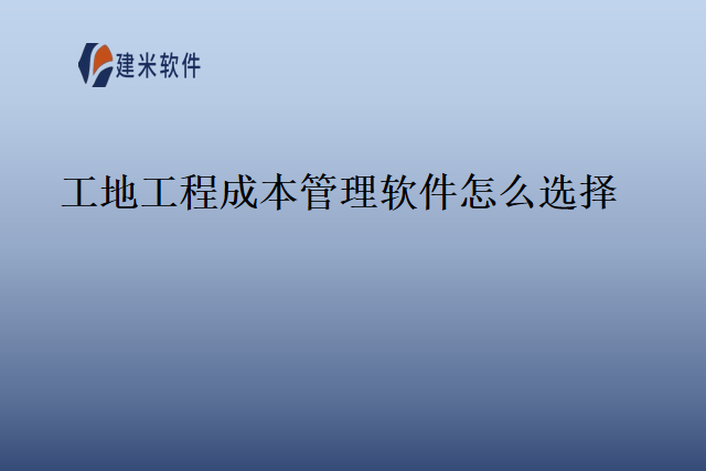 工地工程成本管理软件怎么选择
