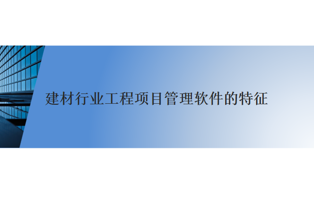 建材行业工程项目管理软件的特征