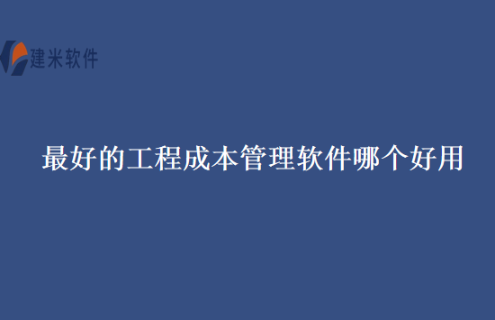 最好的工程成本管理软件哪个好用