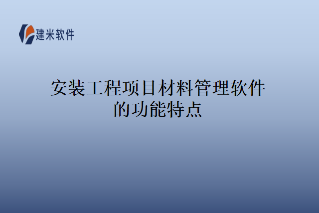 安装工程项目材料管理软件的功能特点