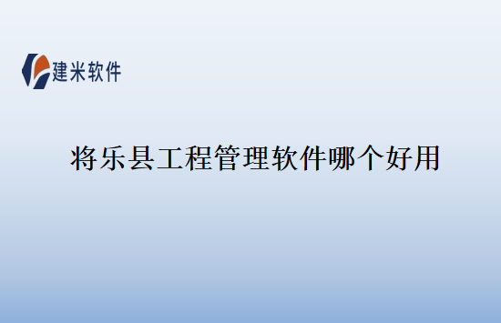 将乐县工程管理软件哪个好用