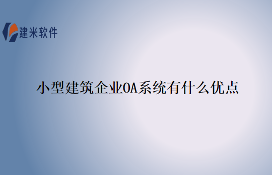 小型建筑企业OA系统有什么优点