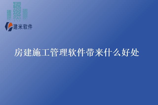 房建施工管理软件带来什么好处